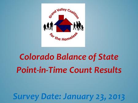 Colorado Balance of State Point-in-Time Count Results Survey Date: January 23, 2013.