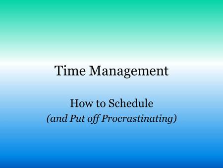 How to Schedule (and Put off Procrastinating)
