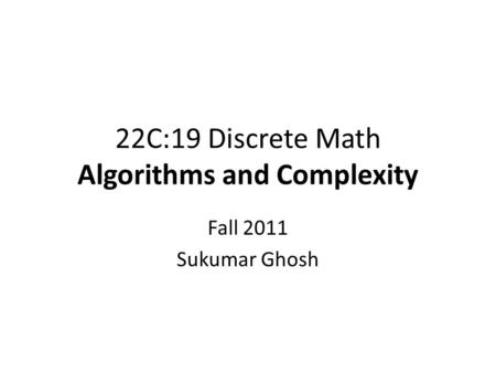 22C:19 Discrete Math Algorithms and Complexity