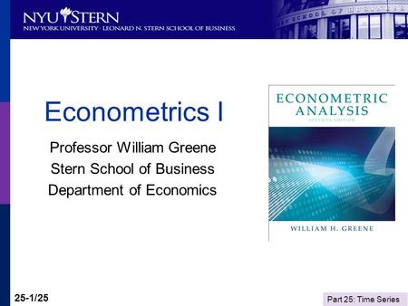 Part 25: Time Series 25-1/25 Econometrics I Professor William Greene Stern School of Business Department of Economics.