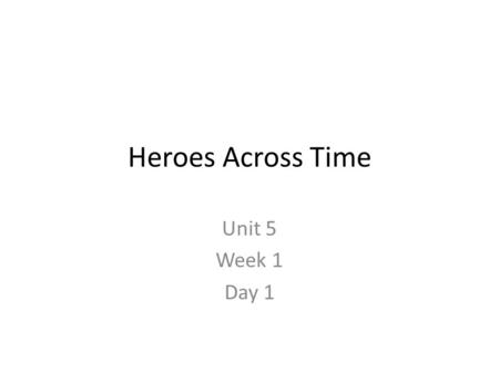 Heroes Across Time Unit 5 Week 1 Day 1.