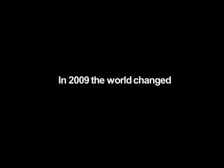 In 2009 the world changed. Did your business make the change?