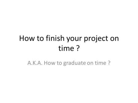 How to finish your project on time ?