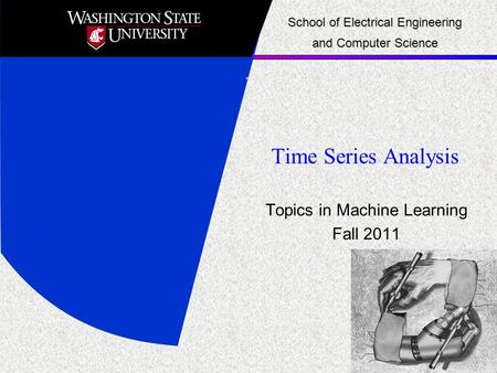 Time Series Analysis Topics in Machine Learning Fall 2011 School of Electrical Engineering and Computer Science.