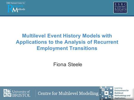 Multilevel Event History Models with Applications to the Analysis of Recurrent Employment Transitions Fiona Steele.