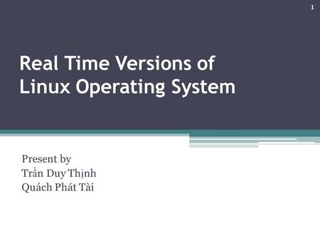 Real Time Versions of Linux Operating System Present by Tr n Duy Th nh Quách Phát Tài 1.