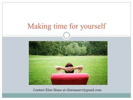 Making time for yourself Contact Elise Mano at