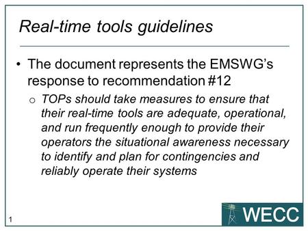 1 The document represents the EMSWGs response to recommendation #12 o TOPs should take measures to ensure that their real-time tools are adequate, operational,