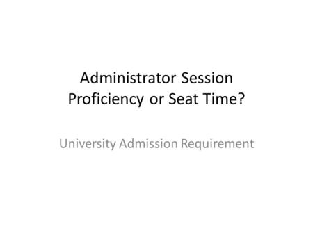 Administrator Session Proficiency or Seat Time? University Admission Requirement.