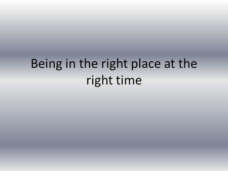 Being in the right place at the right time. Psalm 37:23-24 God was listening, He was paying attention, He was answering, Just had to get me into the right.