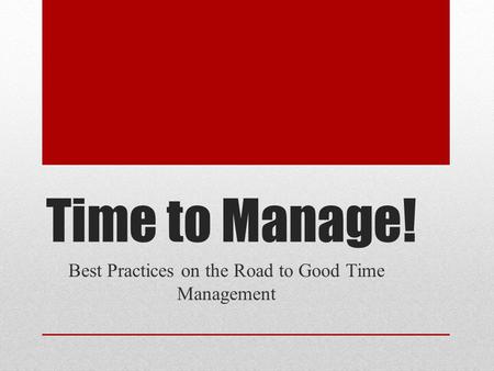 Time to Manage! Best Practices on the Road to Good Time Management.