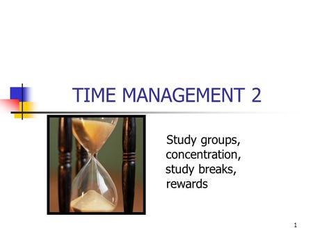 Study groups, concentration, study breaks, rewards