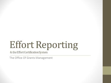 Effort Reporting & the Effort Certification System The Office Of Grants Management.