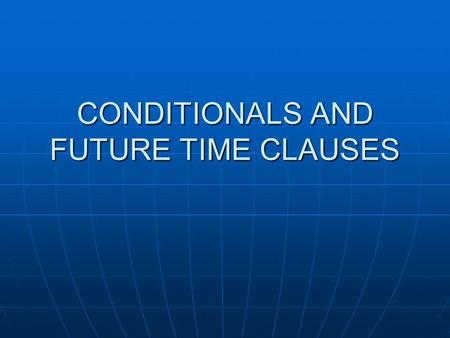 CONDITIONALS AND FUTURE TIME CLAUSES