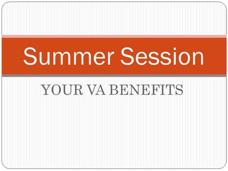 YOUR VA BENEFITS Summer Session. MINI-TERMS When working with the VA it is best to view the 6 sessions throughout Summer as MINI-TERMS. Mini-Term Session.