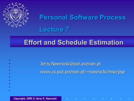 Effort and Schedule Estimation Copyright, 1999 © Jerzy R. Nawrocki Personal Software.