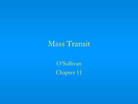 Mass Transit OSullivan Chapter 11. Outline of the Chapter Analyze some empirical facts about public transit in the United States Analyze the commuters.