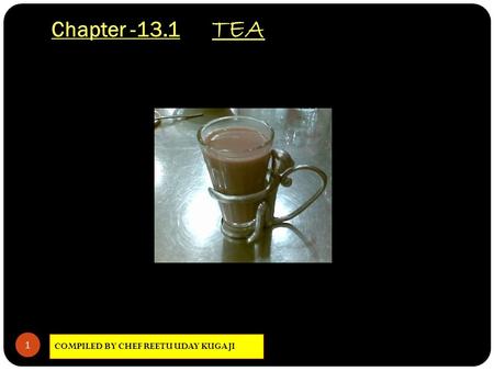 Chapter -13.1 TEA COMPILED BY CHEF REETU UDAY KUGAJI 1.