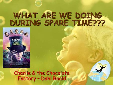 WHAT ARE WE DOING DURING SPARE TIME??? Charlie & the Chocolate Factory – Dahl Roald.