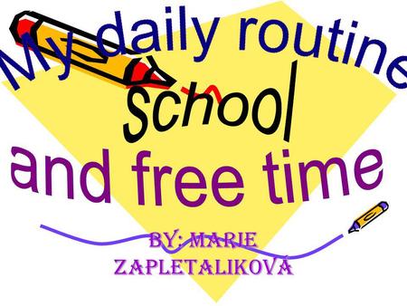 By: Marie Zapletaliková. My daily program I usually get up at 6:30a.m. I don´t have breakfest. I walk to school at 7:30a.m. Lessons start at 8:00a.m.and.