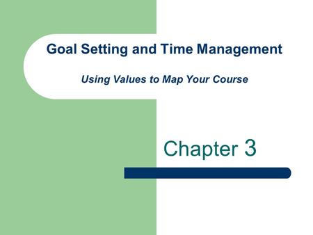Goal Setting and Time Management Using Values to Map Your Course