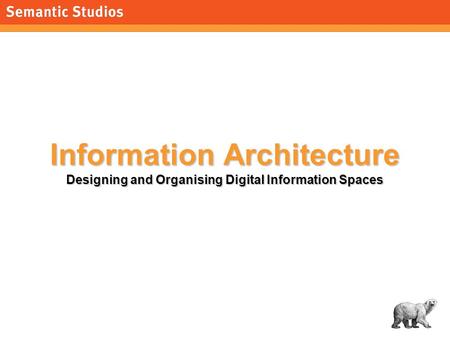 1 Information Architecture Designing and Organising Digital Information Spaces.