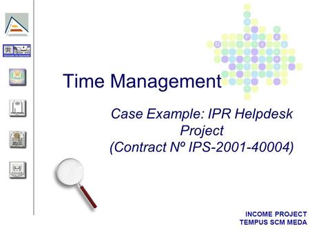 INCOME PROJECT TEMPUS SCM MEDA Time Management Case Example: IPR Helpdesk Project (Contract Nº IPS-2001-40004)
