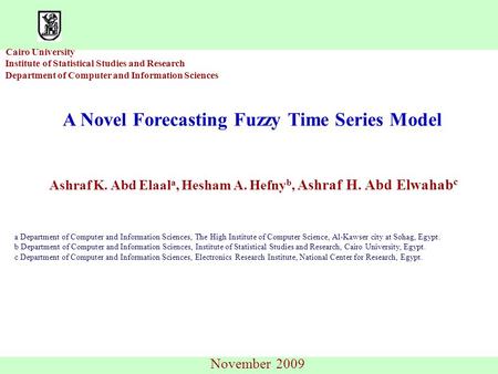 Cairo University Institute of Statistical Studies and Research Department of Computer and Information Sciences A Novel Forecasting Fuzzy Time Series Model.