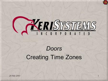 28 July 20031 Doors Creating Time Zones. 28 July 20032 What is a Time Zone? A designated period of time in which access can be granted to a secure area.