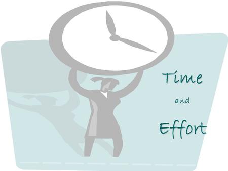 TimeandEffort. What is time and effort ? Time and effort is a record of the amount of time you spent on a particular project, activity, objective or population.