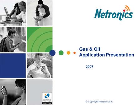 2007 Gas & Oil Application Presentation © Copyright Netronics Inc.