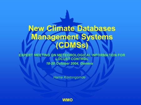 New Climate Databases Management Systems (CDMSs) EXPERT MEETING ON METEOROLOGICAL INFORMATION FOR LOCUST CONTROL 18-20 October 2004, Geneva Hama Kontongomde.