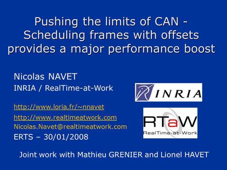 Pushing the limits of CAN - Scheduling frames with offsets provides a major performance boost Nicolas NAVET INRIA / RealTime-at-Work