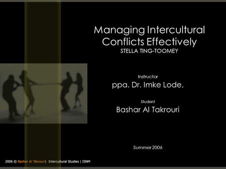 Managing Intercultural Conflicts Effectively STELLA TING-TOOMEY Instructor ppa. Dr. Imke Lode, Student Bashar Al Takrouri Summer 2006.