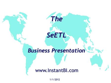 The SeETL Business Presentation 1/1/2012 www.InstantBI.com.