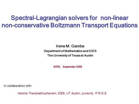 Spectral-Lagrangian solvers for non-linear non-conservative Boltzmann Transport Equations Irene M. Gamba Department of Mathematics and ICES The University.