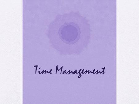 Time Management. What does a skillful time manager do? Increase awareness of time Gain sense of control Gain time Start quickly Set time aside Completes.