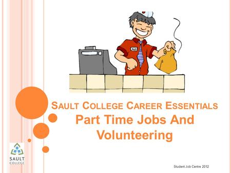 Student Job Centre 2012 S AULT C OLLEGE C AREER E SSENTIALS Part Time Jobs And Volunteering.