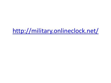 Http://military.onlineclock.net/.