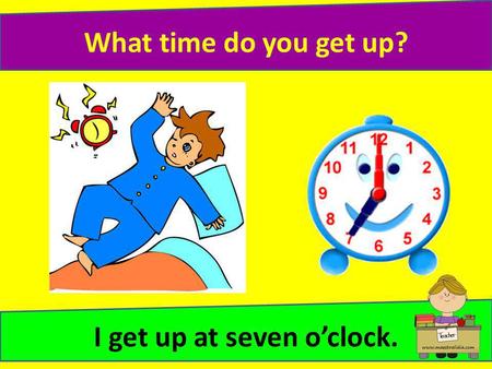 I get up at seven o’clock.