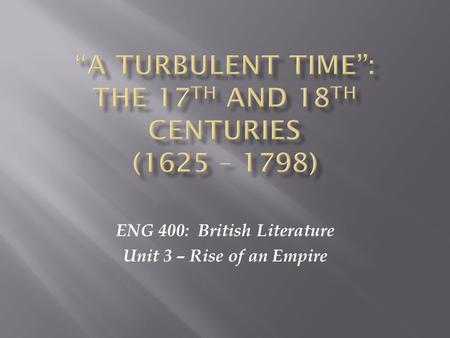ENG 400: British Literature Unit 3 – Rise of an Empire.