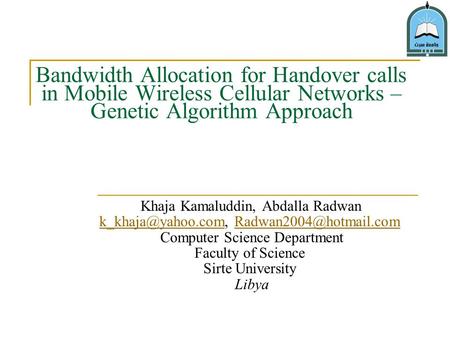Bandwidth Allocation for Handover calls in Mobile Wireless Cellular Networks – Genetic Algorithm Approach Khaja Kamaluddin, Abdalla Radwan