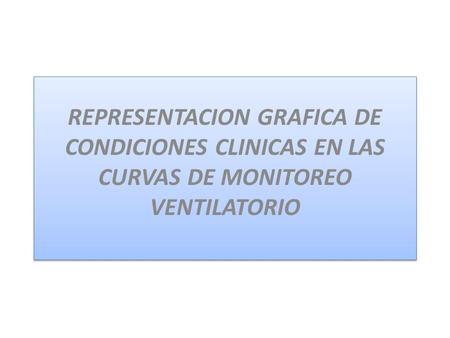 REPRESENTACION GRAFICA DE CONDICIONES CLINICAS EN LAS CURVAS DE MONITOREO VENTILATORIO.