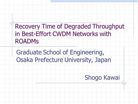 Recovery Time of Degraded Throughput in Best-Effort CWDM Networks with ROADMs Graduate School of Engineering, Osaka Prefecture University, Japan Shogo.