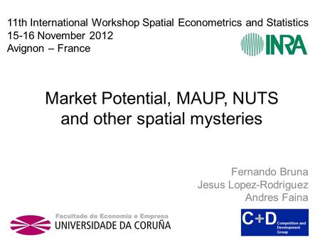 Market Potential, MAUP, NUTS and other spatial mysteries Fernando Bruna Jesus Lopez-Rodriguez Andres Faina 11th International Workshop Spatial Econometrics.