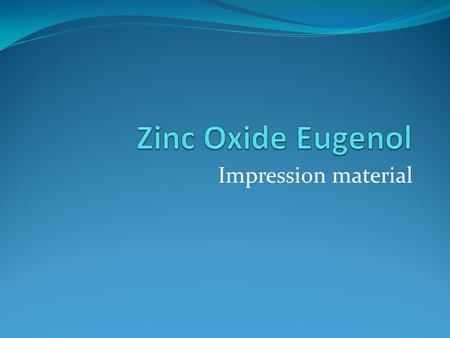 Zinc Oxide Eugenol Impression material.