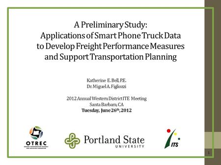 A Preliminary Study: Applications of Smart Phone Truck Data to Develop Freight Performance Measures and Support Transportation Planning Katherine E. Bell,