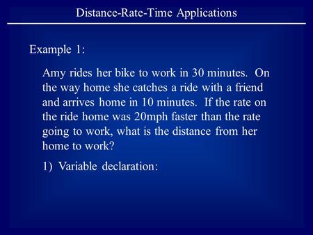 Distance-Rate-Time Applications Example 1: Amy rides her bike to work in 30 minutes. On the way home she catches a ride with a friend and arrives home.