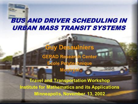 BUS AND DRIVER SCHEDULING IN URBAN MASS TRANSIT SYSTEMS Guy Desaulniers GERAD Research Center Ecole Polytechnique Montréal Travel and Transportation Workshop.