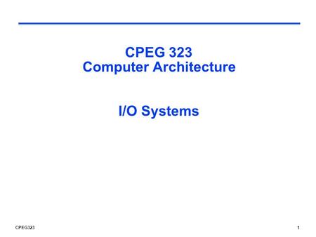 CPEG 323 Computer Architecture I/O Systems